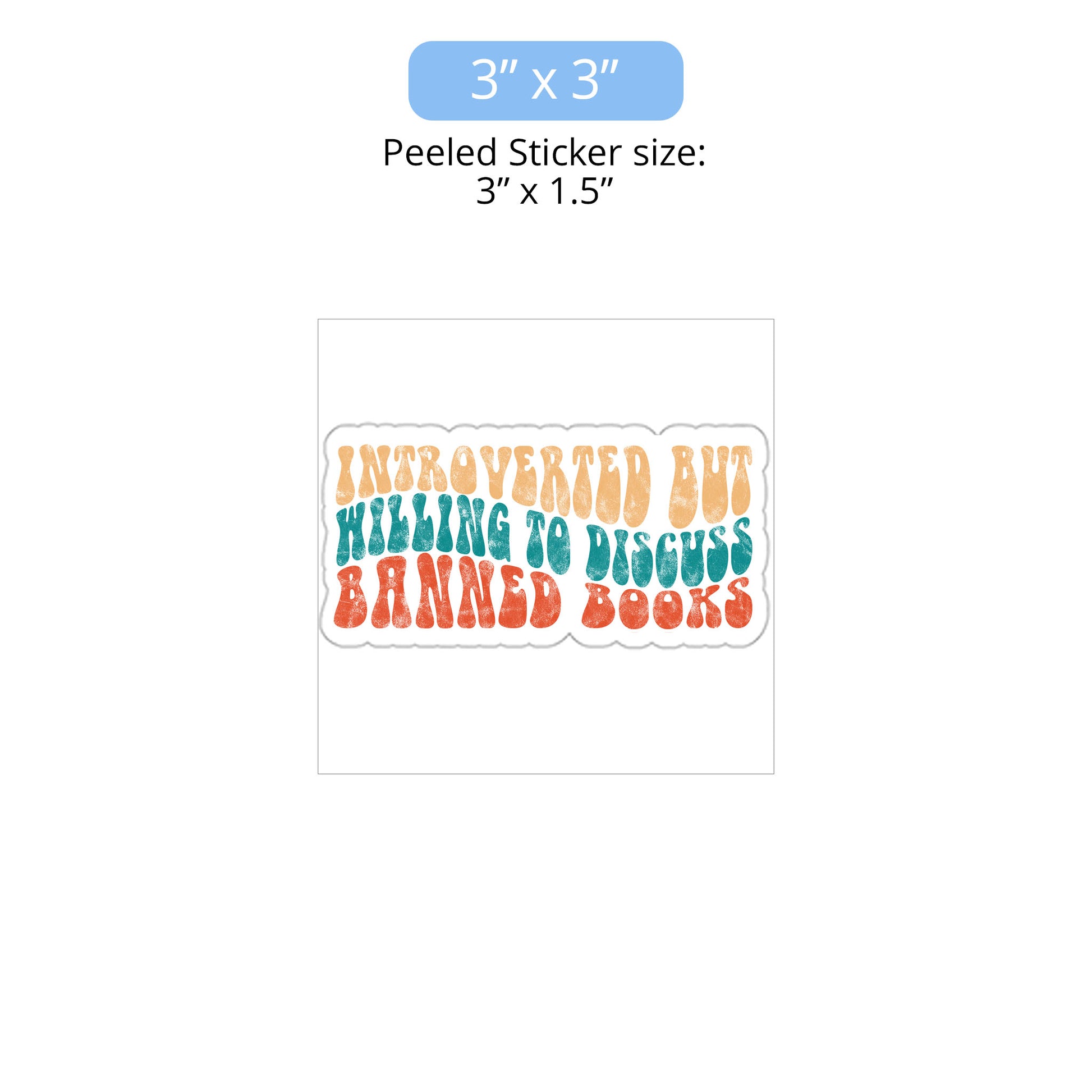 3x3 inch (3x1.5” peeled) kiss-cut sticker that says “Introverted but willing to discuss banned books” in a retro, 1970s bubble font. Each line is a different color. The graphic is slightly distressed. 