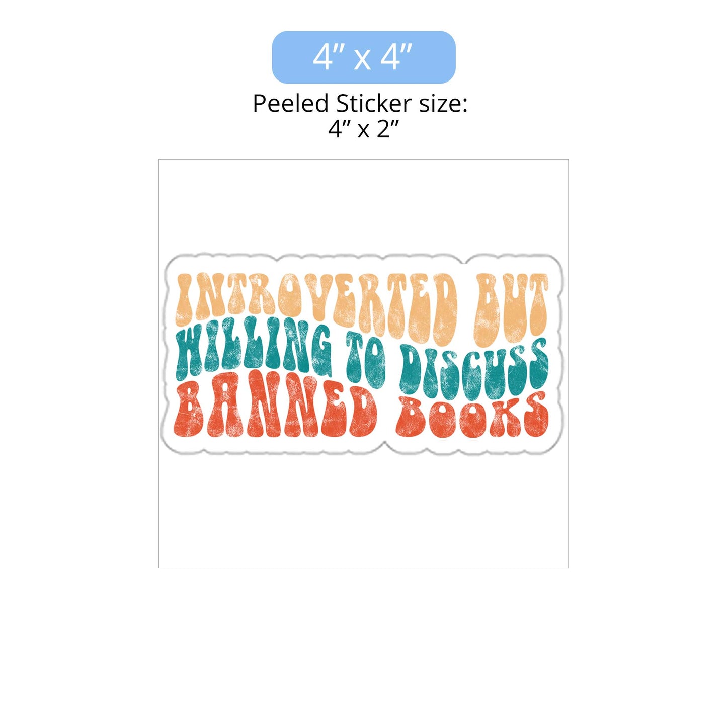 4x4 inch (6x2.6” peeled) kiss-cut sticker that says “Introverted but willing to discuss banned books” in a retro, 1970s bubble font. Each line is a different color. The graphic is slightly distressed.