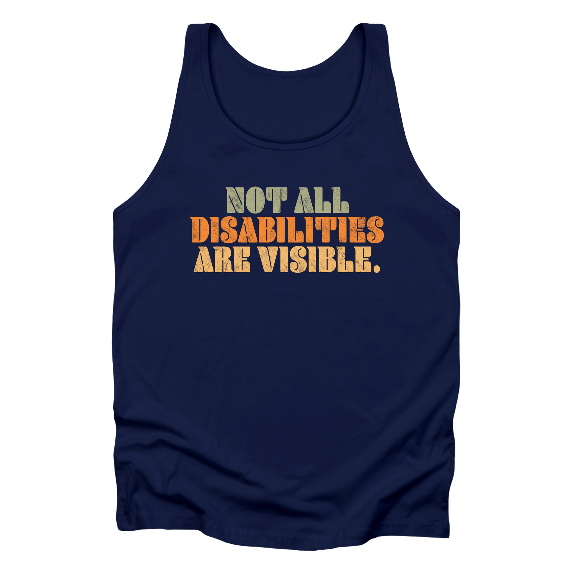 Navy Blue unisex tank top that says, “Not all disabilities are visible” in a thick, retro font in all caps. Each line is a different color. “Not all” is light green, “disabilities” is orange, and “are visible” is yellow. The graphic has a retro look and is slightly distressed.