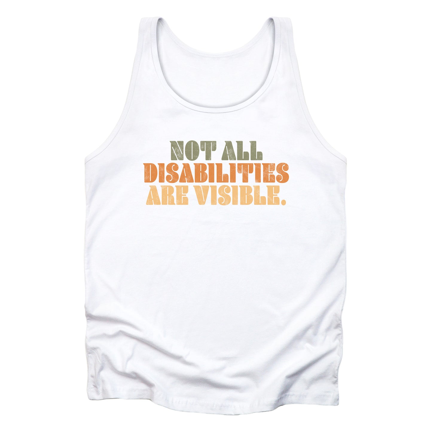 White unisex tank top that says, “Not all disabilities are visible” in a thick, retro font in all caps. Each line is a different color. “Not all” is light green, “disabilities” is orange, and “are visible” is yellow. The graphic has a retro look and is slightly distressed.