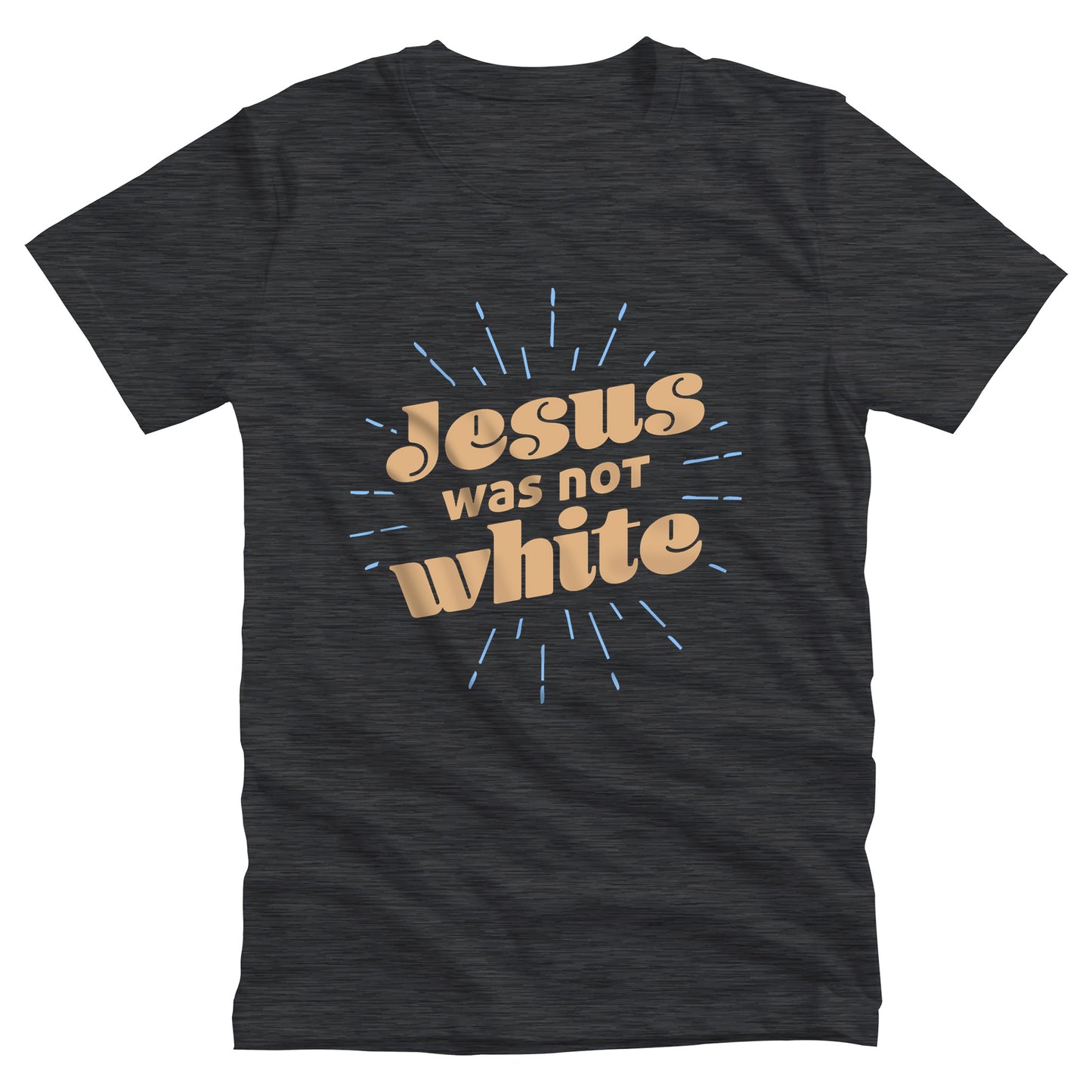 Dark Grey Heather color unisex t-shirt that says, “Jesus was not white” in over a blue-green starburst. The text is thick, has curls, and is slanted upwards.