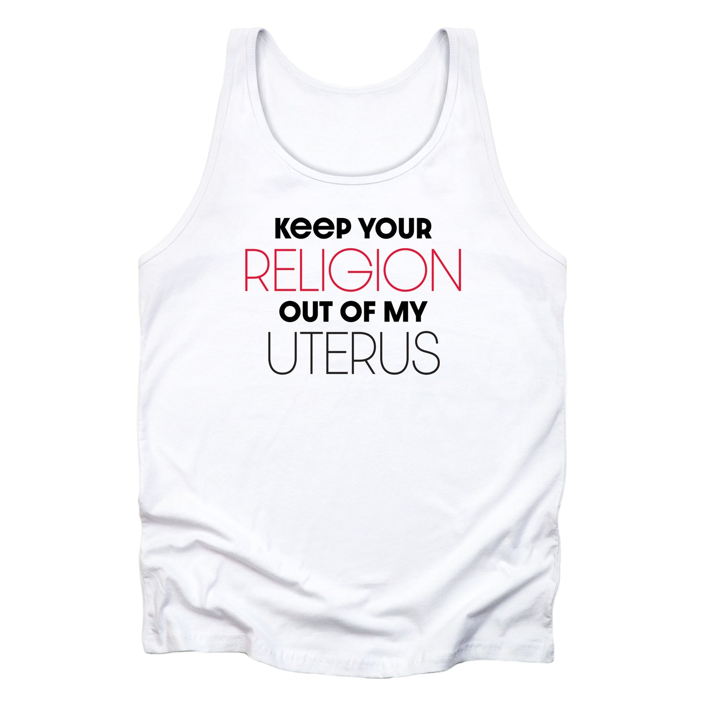 White unisex tank top that says “Keep your religion of my uterus” in all caps. “Religion” and “Uterus” are large and thin while the rest of the words are smaller and bold. “Religion” is in red.