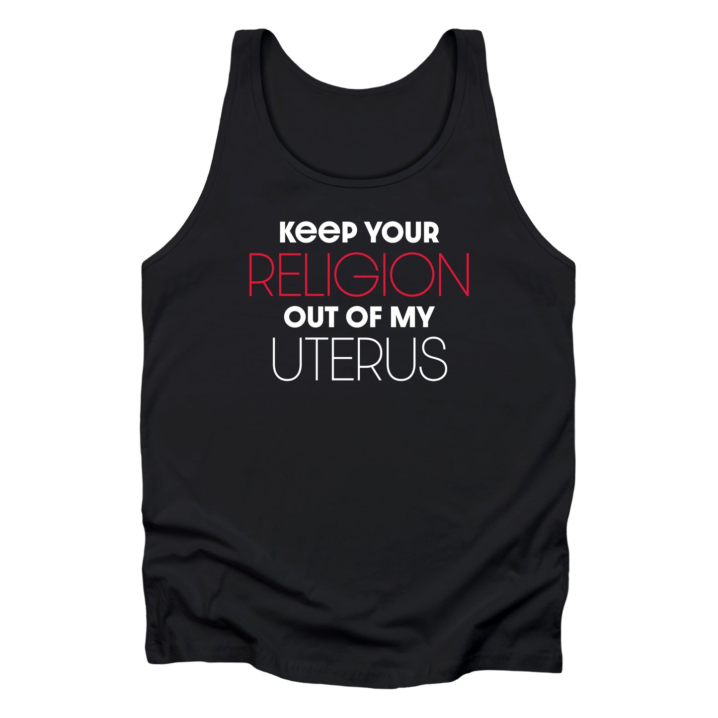 Black unisex tank top that says “Keep your religion of my uterus” in all caps. “Religion” and “Uterus” are large and thin while the rest of the words are smaller and bold. “Religion” is in red.