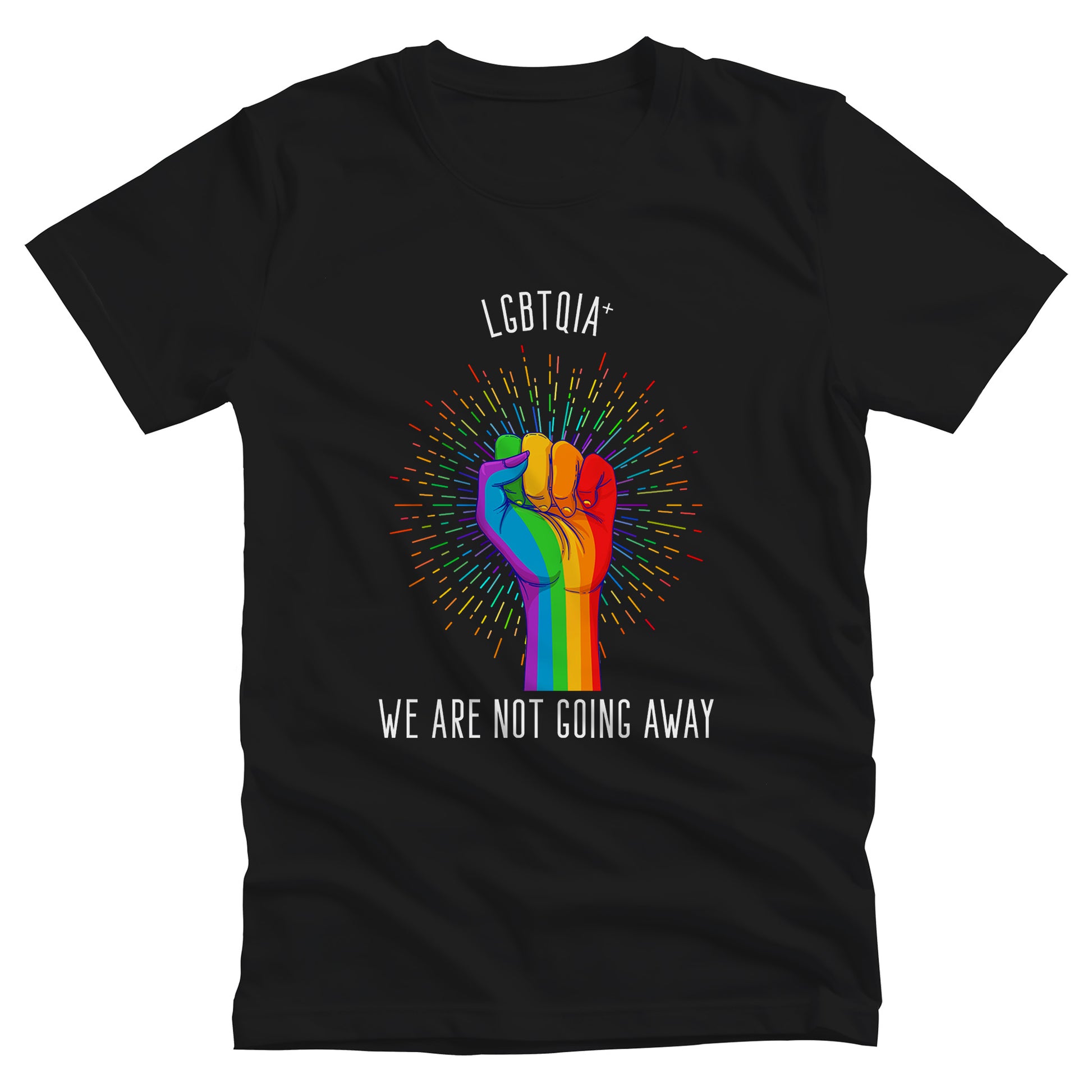 Black color unisex t-shirt that says, “LGBTQIA+ We Are Not Going Away” with a graphic of a rainbow fist with a rainbow-gradient color starburst behind it. Slightly arched over the starburst are the words “LGBTQIA+” and the rest of the text is below the graphic in one horizontal line.