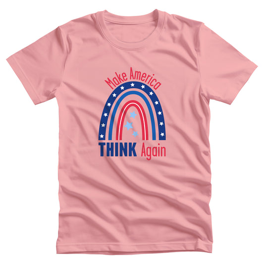 Pink unisex t-shirt that says, “Make America THINK Again” with a graphic of a blue and red rainbow. “Make America” is red and arched over the rainbow. “THINK Again” is beneath the rainbow with “THINK” being blue and “Again” being red.