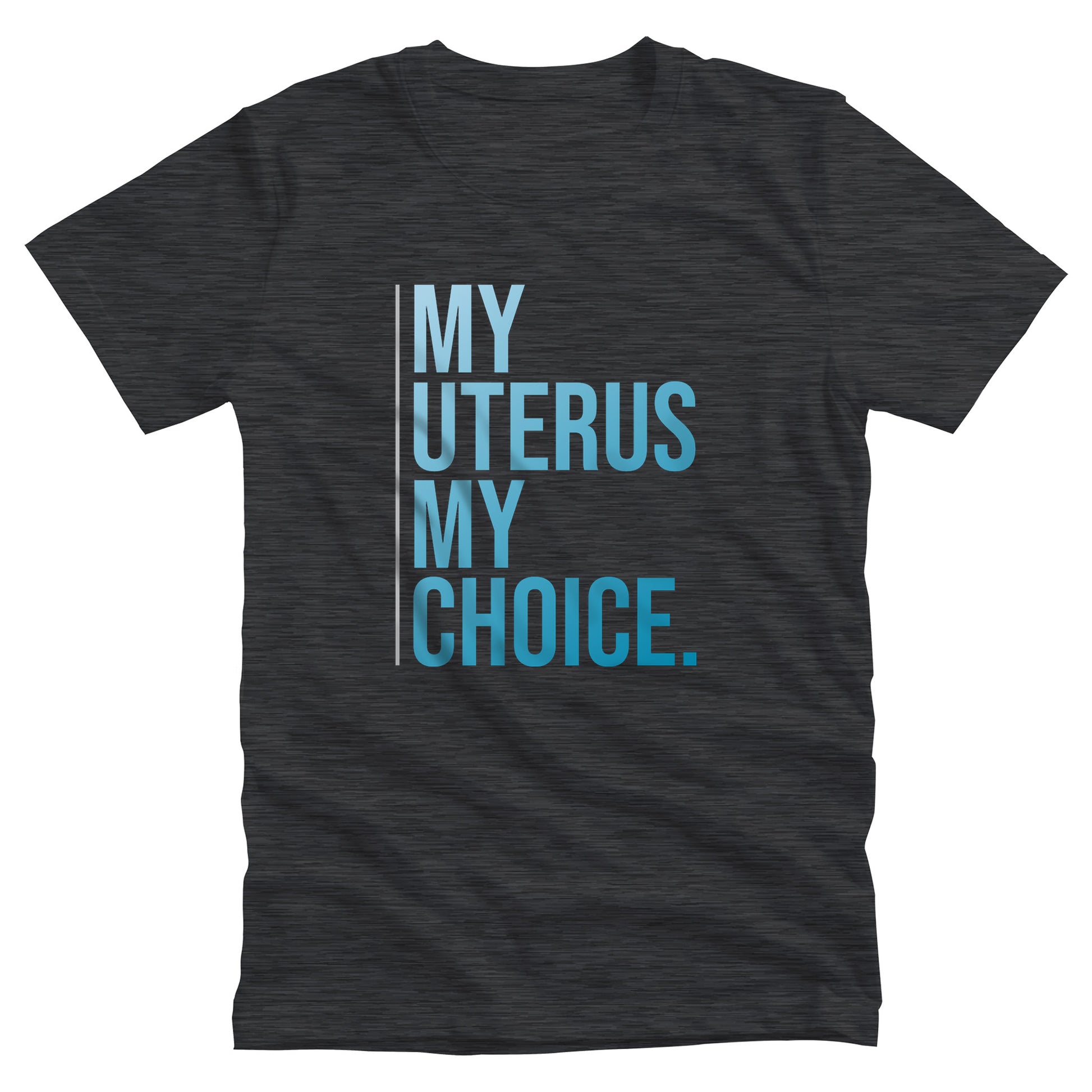 Dark Grey Heather color unisex t-shirt that says, “My Uterus My Choice.” The text is in a blue gradient, and each word is on its own line. There is a light, thin vertical line along the left side of the text.