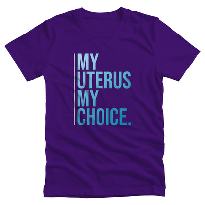 Team Purple color unisex t-shirt that says, “My Uterus My Choice.” The text is in a blue gradient, and each word is on its own line. There is a light, thin vertical line along the left side of the text.