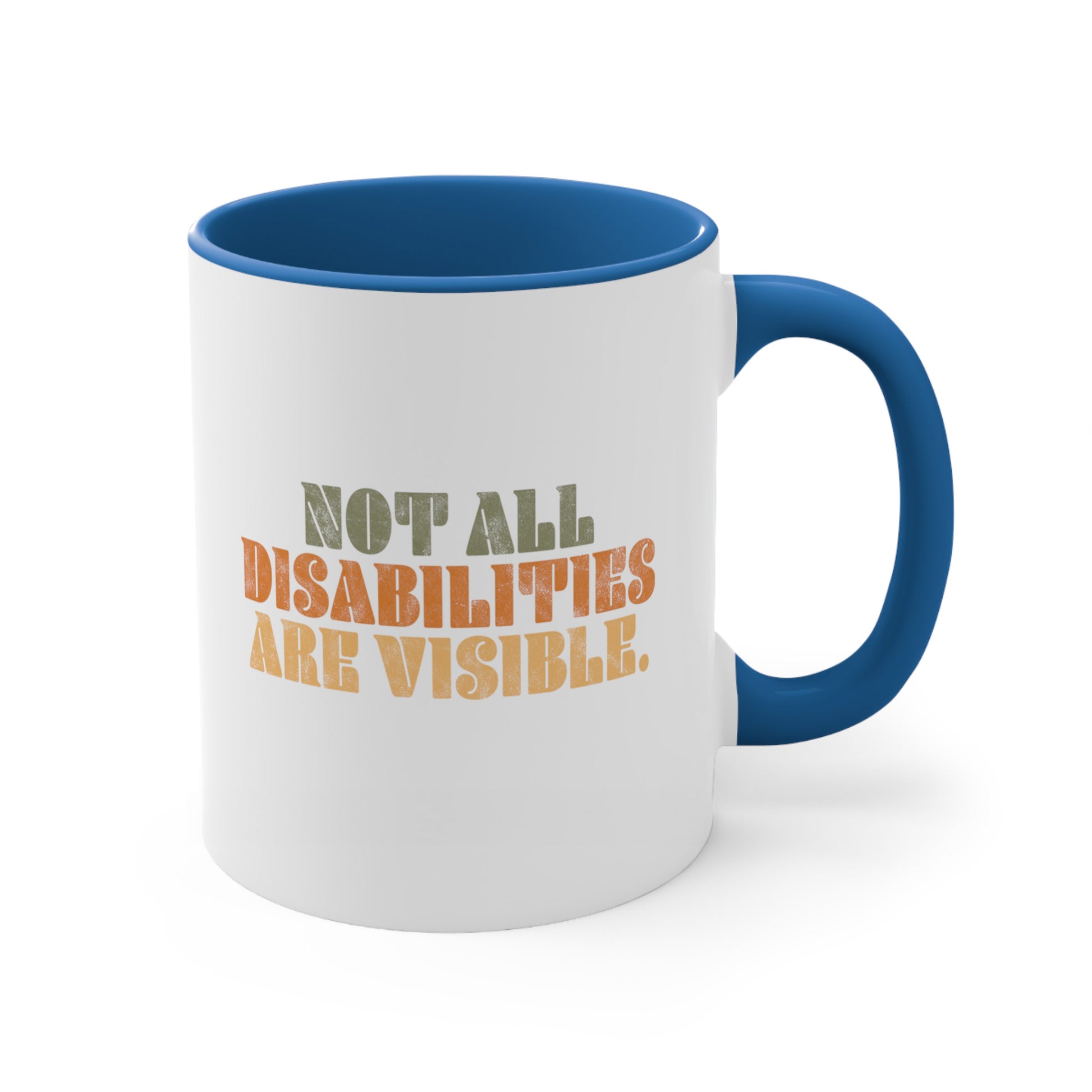 11oz ceramic mug with a blue interior and handle that says, “Not all disabilities are visible” in a thick, retro font in all caps. Each line is a different color. “Not all” is light green, “disabilities” is orange, and “are visible” is yellow. The graphic has a retro look and is slightly distressed.