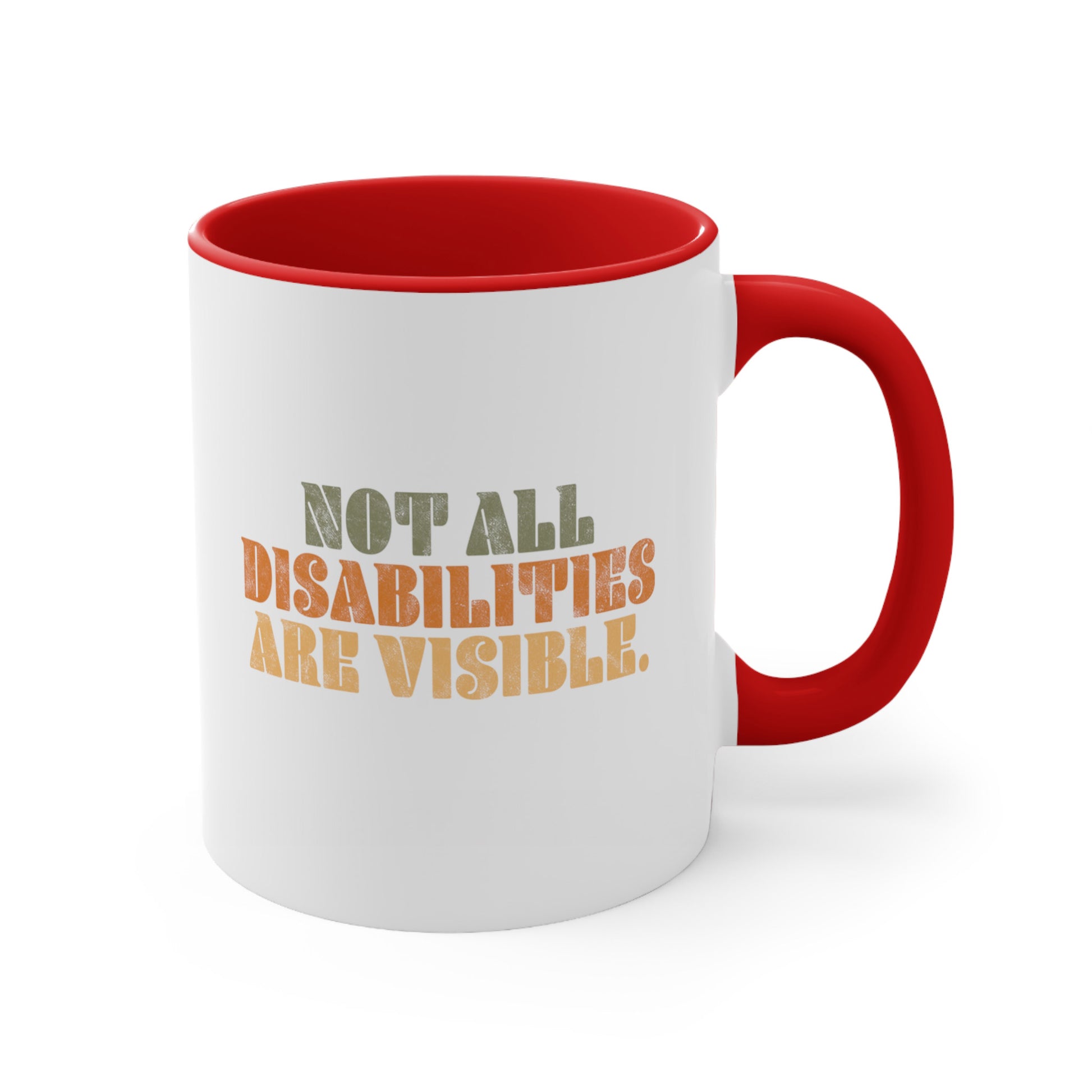 11oz ceramic mug with a red interior and handle that says, “Not all disabilities are visible” in a thick, retro font in all caps. Each line is a different color. “Not all” is light green, “disabilities” is orange, and “are visible” is yellow. The graphic has a retro look and is slightly distressed.