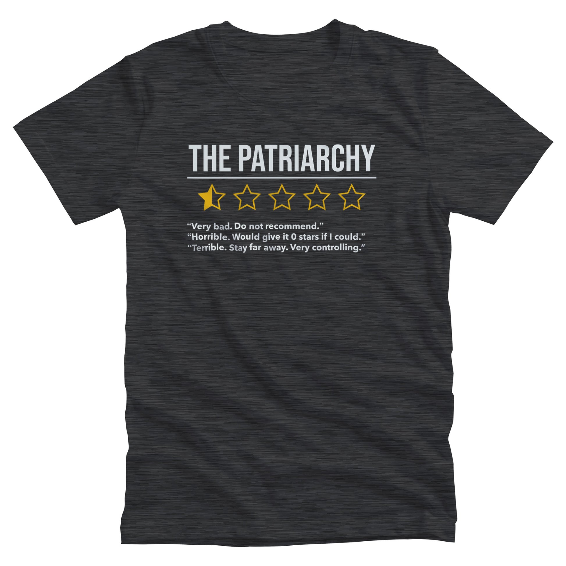 Dark Grey Heather color unisex t-shirt that says “The Patriarchy” with 5 yellow stars underneath it. One of the stars is filled halfway, and the other stars are just outlines. Beneath that reads “Very bad. Do not recommend.” “Horrible. Would give it 0 stars if I could.” “Terrible. Stay far away. Very controlling.”