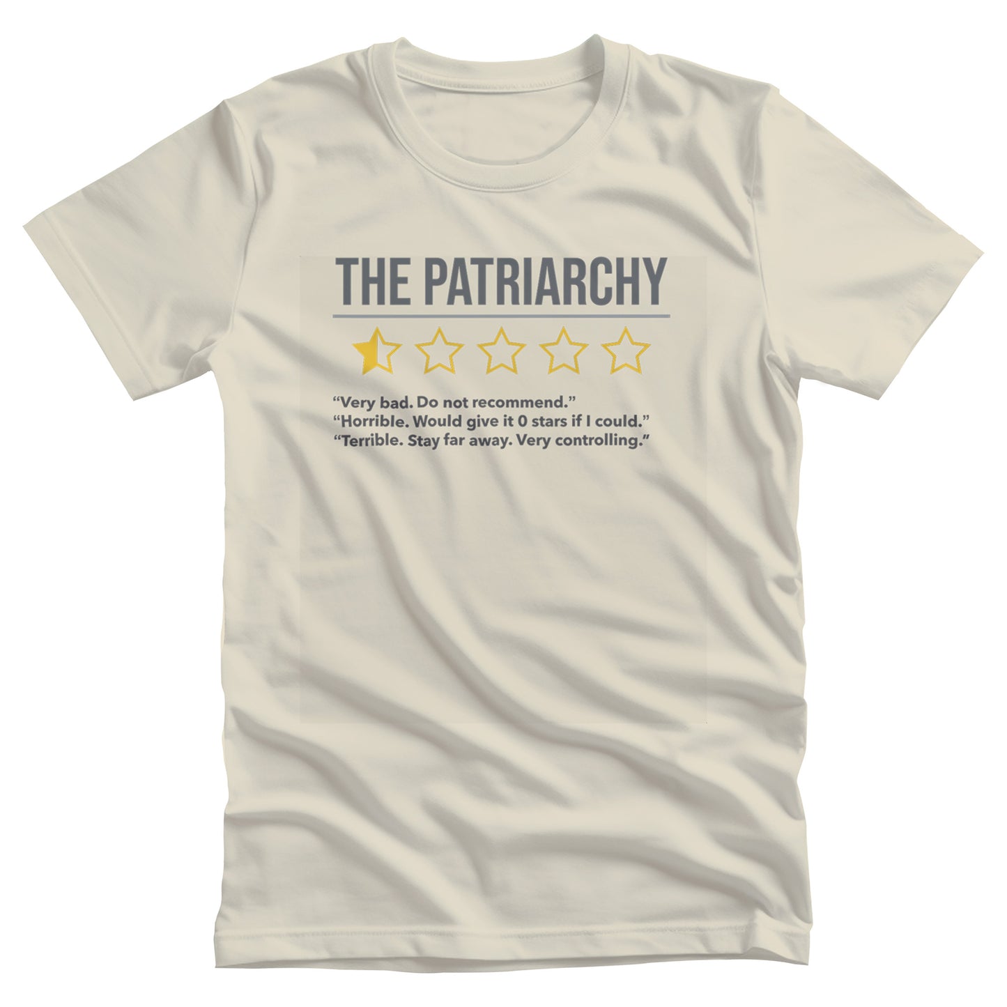 Natural color unisex t-shirt that says “The Patriarchy” with 5 yellow stars underneath it. One of the stars is filled halfway, and the other stars are just outlines. Beneath that reads “Very bad. Do not recommend.” “Horrible. Would give it 0 stars if I could.” “Terrible. Stay far away. Very controlling.”