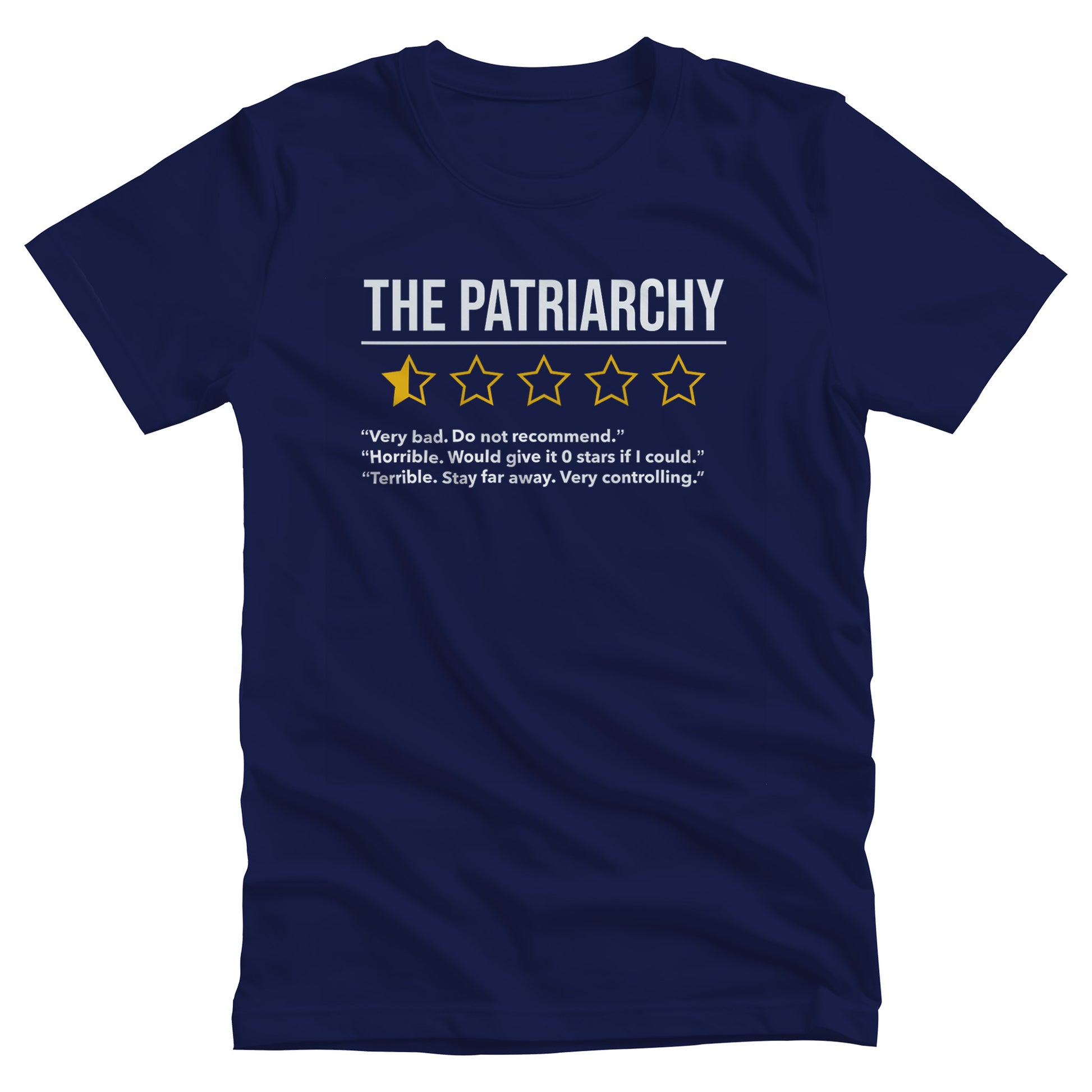 Navy Blue unisex t-shirt that says “The Patriarchy” with 5 yellow stars underneath it. One of the stars is filled halfway, and the other stars are just outlines. Beneath that reads “Very bad. Do not recommend.” “Horrible. Would give it 0 stars if I could.” “Terrible. Stay far away. Very controlling.”