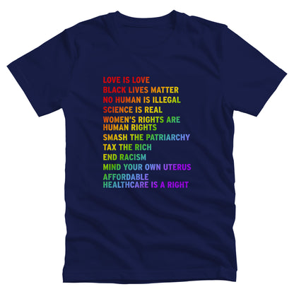 Navy Blue color unisex T-shirt with rainbow-colored text that says: Love is Love, Black Lives matter, No Human is Illegal, Science is Real, Women's Rights are Human Rights, Smash the Patriarchy, Tax the Rich, End Racism, Mind Your Own Uterus, Affordable Healthcare is a Right