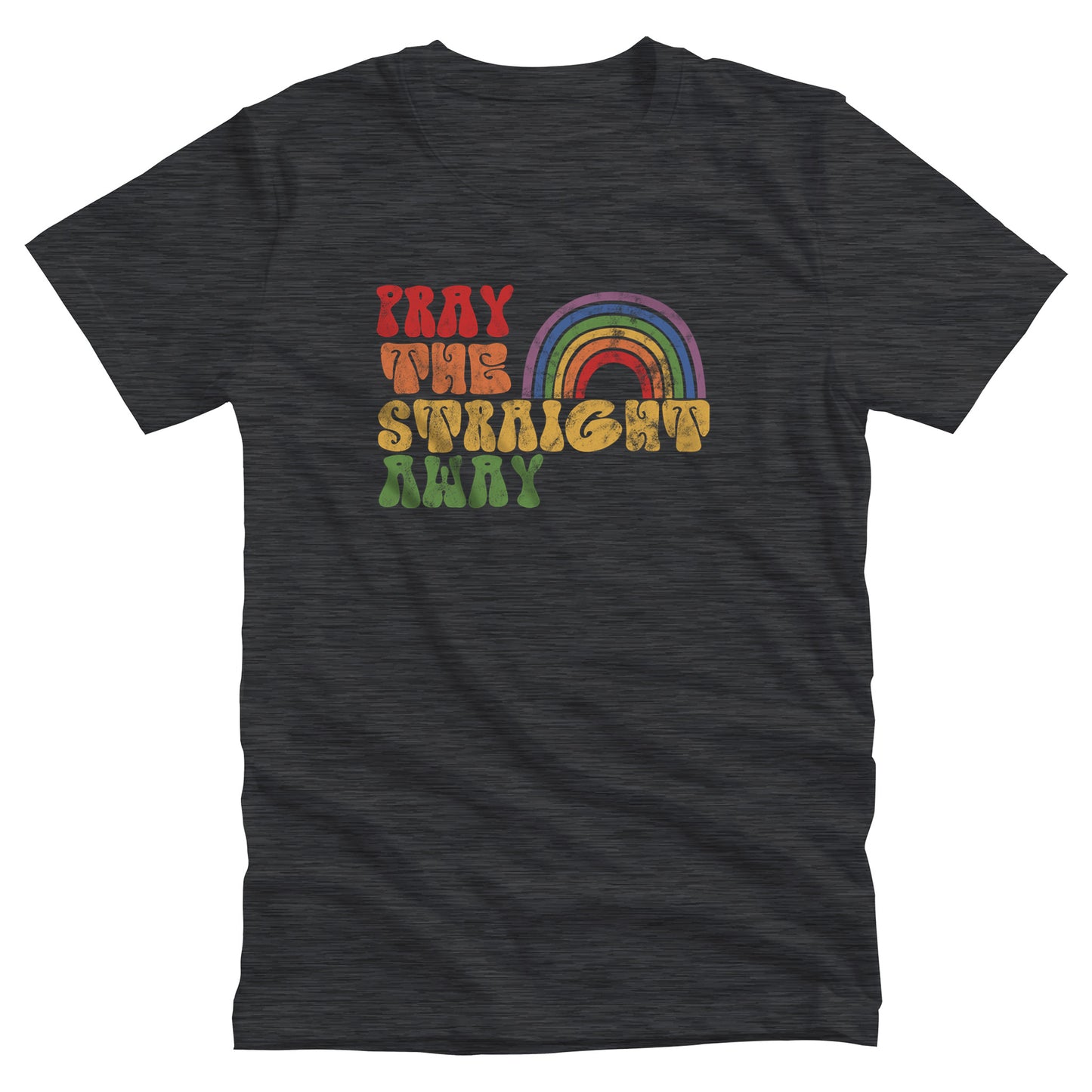 Dark Grey Heather color unisex t-shirt that says, “PRAY THE STRAIGHT AWAY” in a retro font. Each word is a different retro color and on its own line. “PRAY” is maroon, “THE” is orange, “STRAIGHT” is yellow, and “AWAY” is green. The words are stacked and left-aligned with a rainbow graphic that has matching colors nestled after the word “THE” over the word “STRAIGHT.”