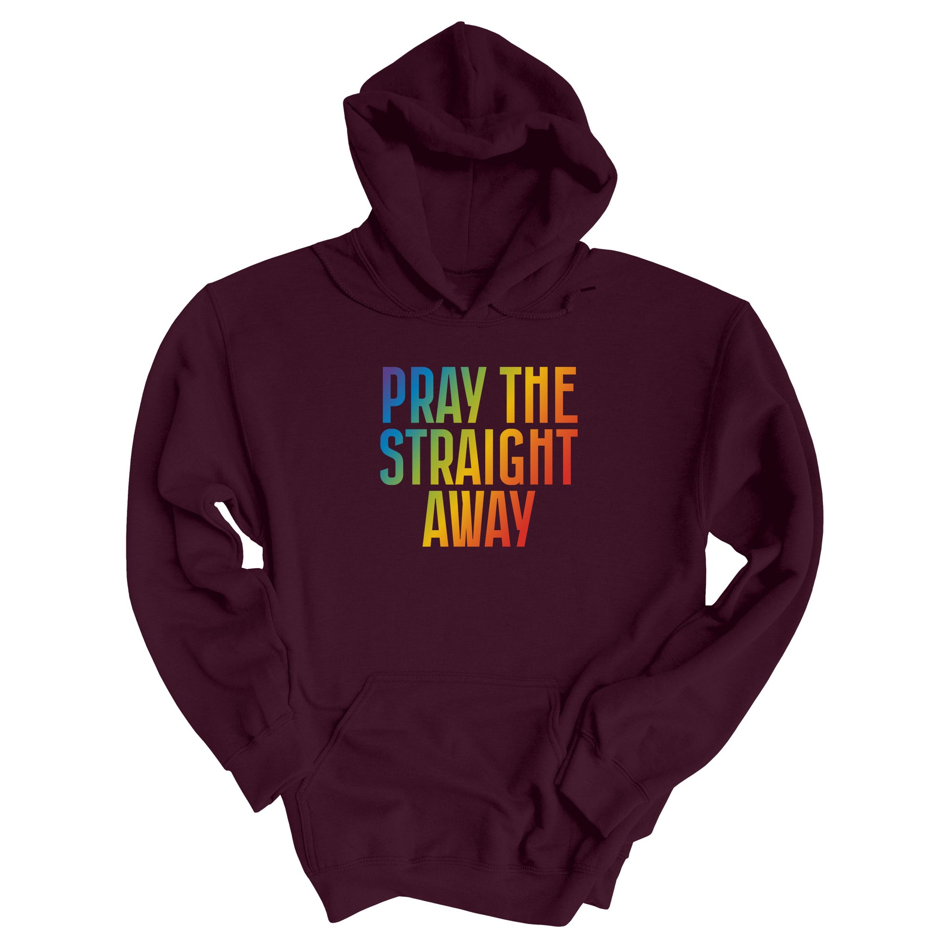 Maroon unisex hoodie that says, “PRAY THE STRAIGHT AWAY” in a bold font with gradient rainbow colors. 