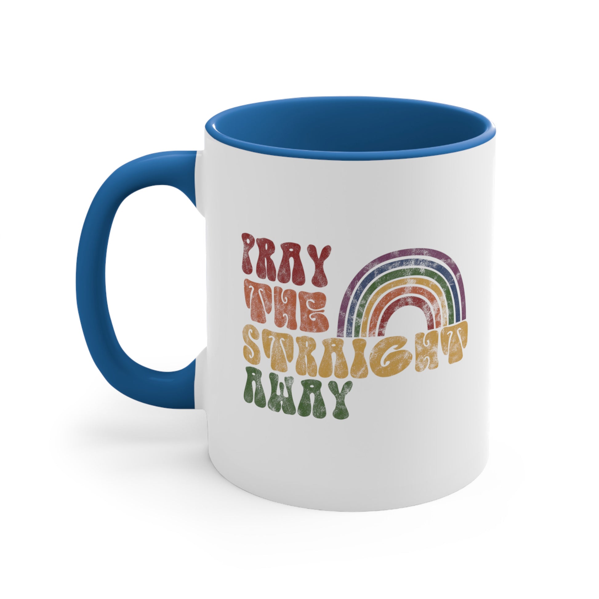 11oz ceramic mug with a blue interior and handle that says, “PRAY THE STRAIGHT AWAY” in a retro font. Each word is a different retro color and on its own line. “PRAY” is maroon, “THE” is orange, “STRAIGHT” is yellow, and “AWAY” is green. The words are stacked and left-aligned with a rainbow graphic that has matching colors nestled after the word “THE” over the word “STRAIGHT.”