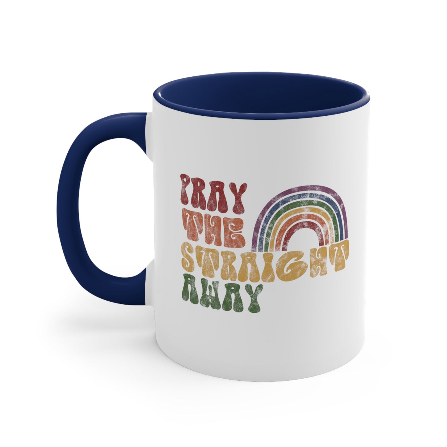 11oz ceramic mug with a navy blue interior and handle that says, “PRAY THE STRAIGHT AWAY” in a retro font. Each word is a different retro color and on its own line. “PRAY” is maroon, “THE” is orange, “STRAIGHT” is yellow, and “AWAY” is green. The words are stacked and left-aligned with a rainbow graphic that has matching colors nestled after the word “THE” over the word “STRAIGHT.”