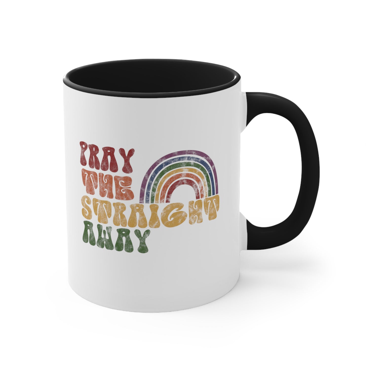 11oz ceramic mug with a black interior and handle that says, “PRAY THE STRAIGHT AWAY” in a retro font. Each word is a different retro color and on its own line. “PRAY” is maroon, “THE” is orange, “STRAIGHT” is yellow, and “AWAY” is green. The words are stacked and left-aligned with a rainbow graphic that has matching colors nestled after the word “THE” over the word “STRAIGHT.”