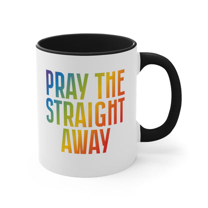 11oz ceramic mug with a black interior and handle that says, “PRAY THE STRAIGHT AWAY” in a bold font with gradient rainbow colors. 