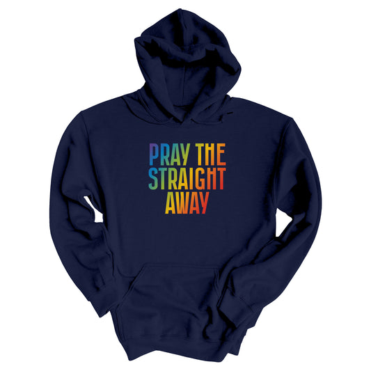 Navy Blue unisex hoodie that says, “PRAY THE STRAIGHT AWAY” in a bold font with gradient rainbow colors. 