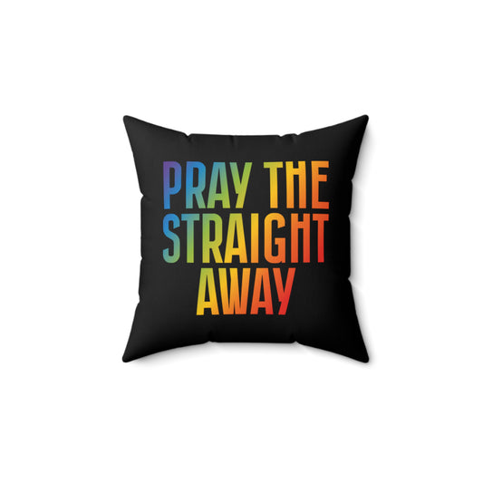 14x14” black square decorative pillow that says, “PRAY THE STRAIGHT AWAY” in a bold font with gradient rainbow colors. 