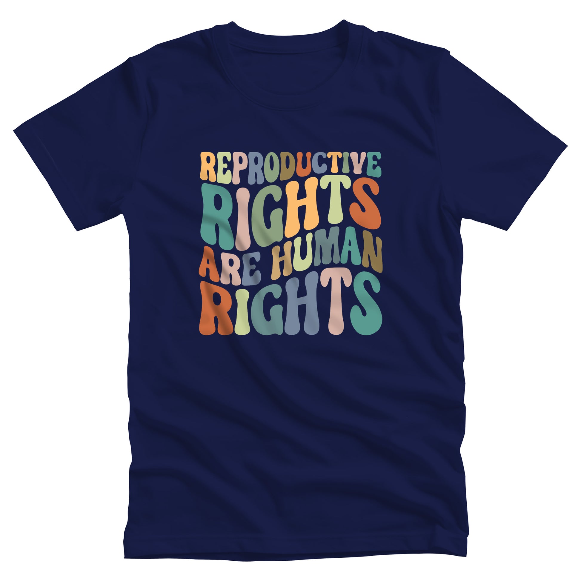 Navy Blue unisex t-shirt that says, “REPRODUCTIVE RIGHTS ARE HUMAN RIGHTS” in a retro font in a wavy shape. Each letter is a different color, and all the colors are vintage.