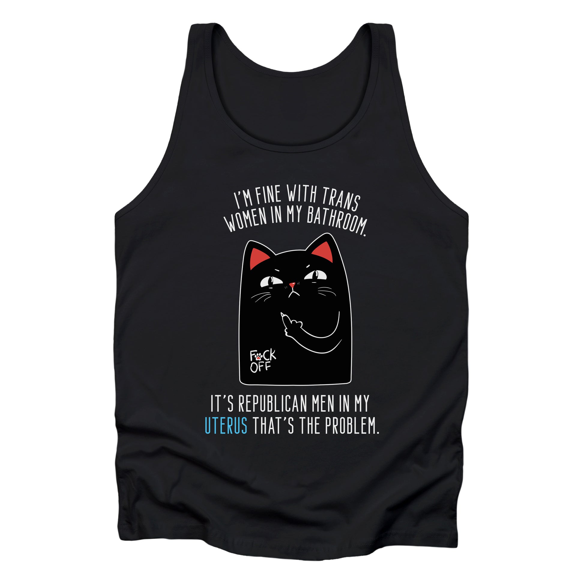 Black unisex tank top with a graphic of an annoyed cat showing its middle finger. The text says “I’m fine with trans women in my bathroom” above the graphic, slightly arched. Below the graphic reads “It’s Republican men in my uterus that’s the problem.”