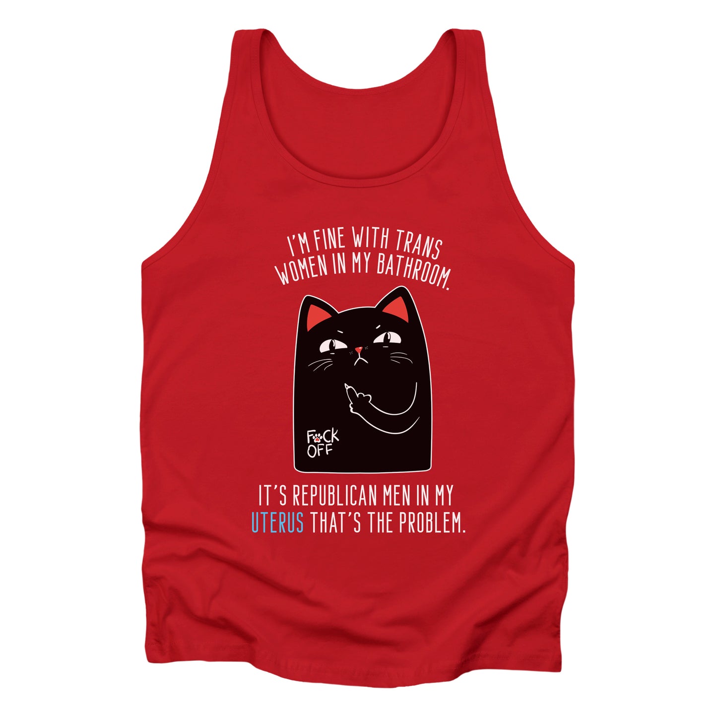 Red unisex tank top with a graphic of an annoyed cat showing its middle finger. The text says “I’m fine with trans women in my bathroom” above the graphic, slightly arched. Below the graphic reads “It’s Republican men in my uterus that’s the problem.”