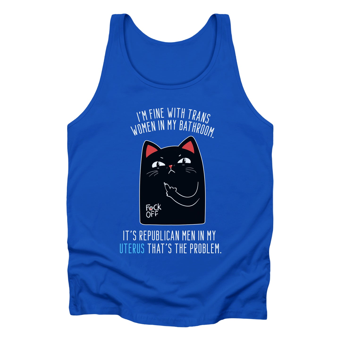 True Royal color unisex tank top with a graphic of an annoyed cat showing it’s middle finger. The text says “I’m fine with trans women in my bathroom” above the graphic, slightly arched. Below the graphic reads “It’s Republican men in my uterus that’s the problem.”