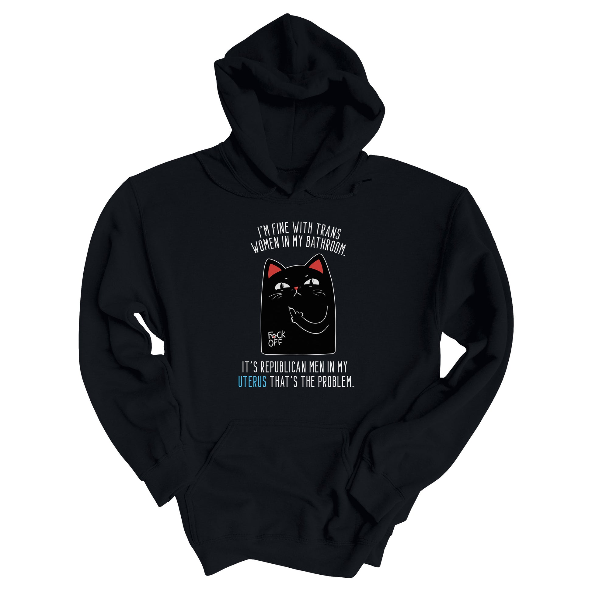 Black unisex hoodie with a graphic of an annoyed cat showing its middle finger. The text says “I’m fine with trans women in my bathroom” above the graphic, slightly arched. Below the graphic reads “It’s Republican men in my uterus that’s the problem.”