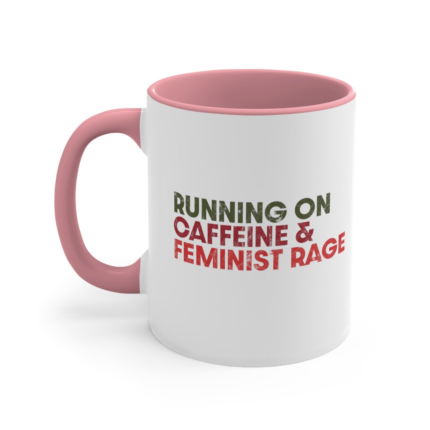 11oz ceramic mug with a pink interior and handle color that says, “RUNNING ON CAFFEINE & FEMINIST RAGE” with each line being a different color. “RUNNING ON” is dark green, “CAFFEINE &” is dark red, and “FEMINIST RAGE” is dark orange. The text is slightly distressed.