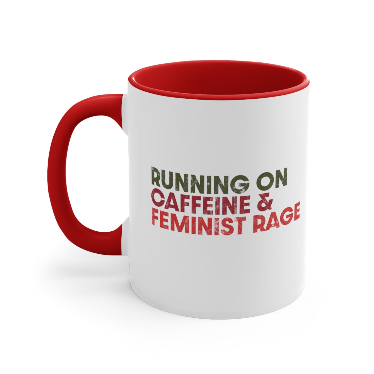 11oz ceramic mug with a red interior and handle color that says, “RUNNING ON CAFFEINE & FEMINIST RAGE” with each line being a different color. “RUNNING ON” is dark green, “CAFFEINE &” is dark red, and “FEMINIST RAGE” is dark orange. The text is slightly distressed.