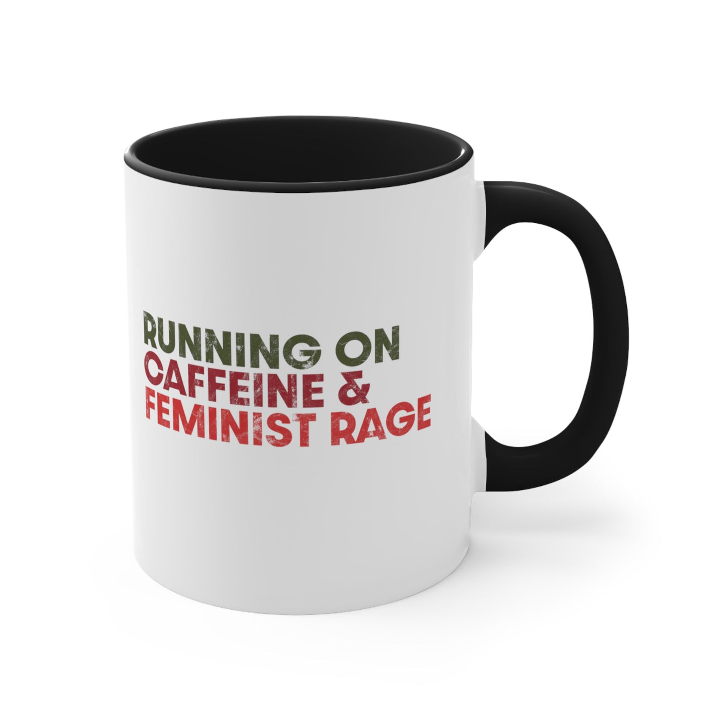 11oz ceramic mug with a black interior and handle color that says, “RUNNING ON CAFFEINE & FEMINIST RAGE” with each line being a different color. “RUNNING ON” is dark green, “CAFFEINE &” is dark red, and “FEMINIST RAGE” is dark orange. The text is slightly distressed.