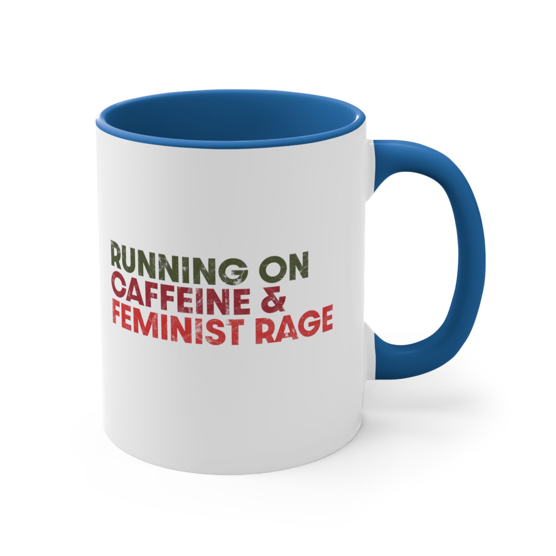 11oz ceramic mug with a blue interior and handle color that says, “RUNNING ON CAFFEINE & FEMINIST RAGE” with each line being a different color. “RUNNING ON” is dark green, “CAFFEINE &” is dark red, and “FEMINIST RAGE” is dark orange. The text is slightly distressed.