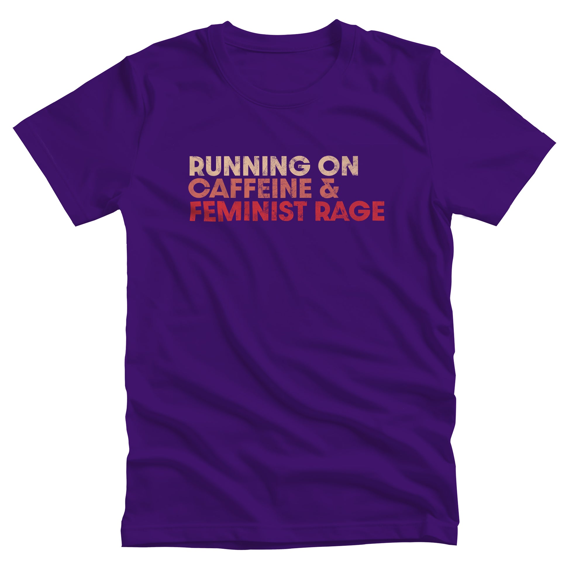 Team Purple color unisex t-shirt that says, “RUNNING ON CAFFEINE & FEMINIST RAGE” with each line being a different color. “RUNNING ON” is a beige color, “CAFFEINE &” is a reddish-pink color, and “FEMINIST RAGE” is red. The text is slightly distressed.