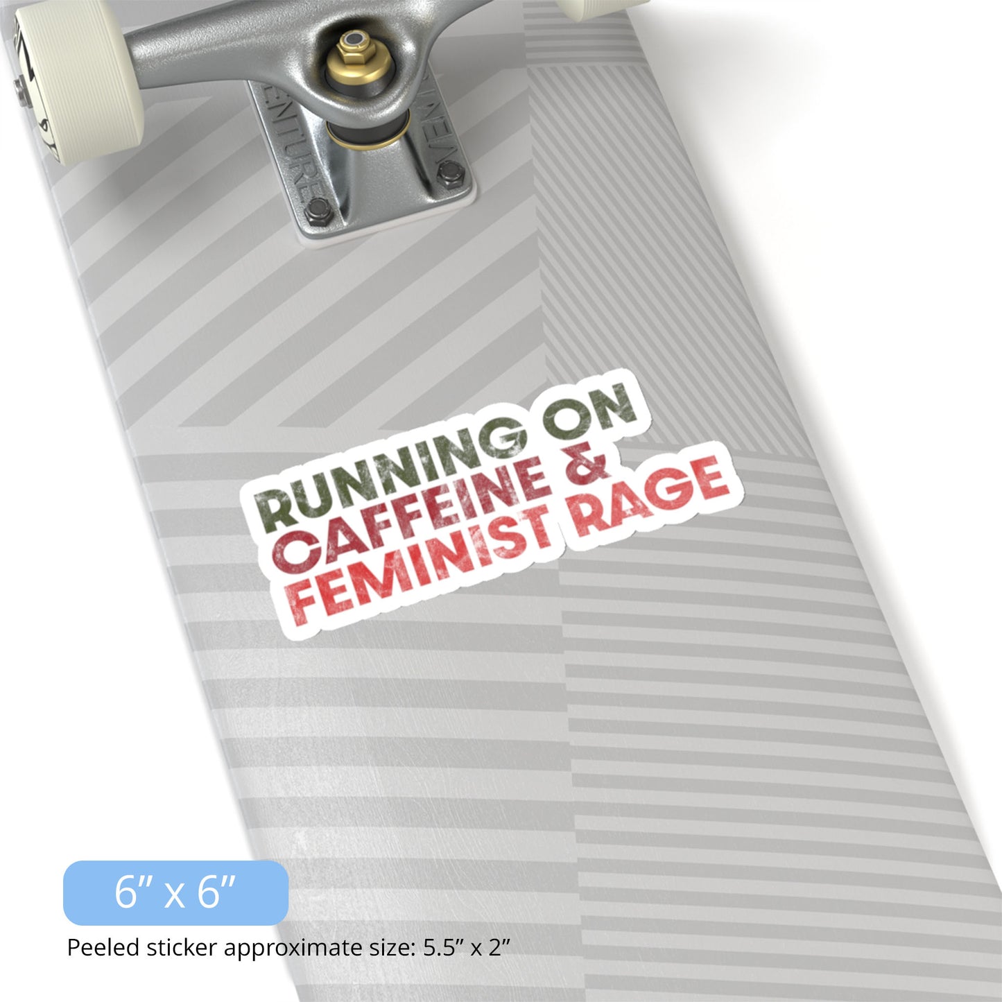 Contextual photo of an indoor 6 x 6 inch (approximately 5.5 x 2 inches when peeled) sticker that says, “RUNNING ON CAFFEINE & FEMINIST RAGE” with each line being a different color. “RUNNING ON” is dark green, “CAFFEINE &” is dark red, and “FEMINIST RAGE” is dark orange. The text is slightly distressed. The sticker is on a skateboard.