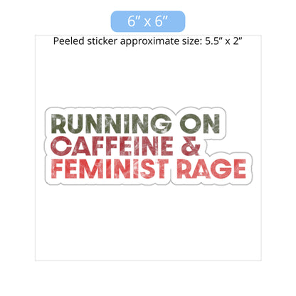 6 x 6 inch (approximately 5.5 x 2 inches when peeled) indoor sticker that says, “RUNNING ON CAFFEINE & FEMINIST RAGE” with each line being a different color. “RUNNING ON” is dark green, “CAFFEINE &” is dark red, and “FEMINIST RAGE” is dark orange. The text is slightly distressed.