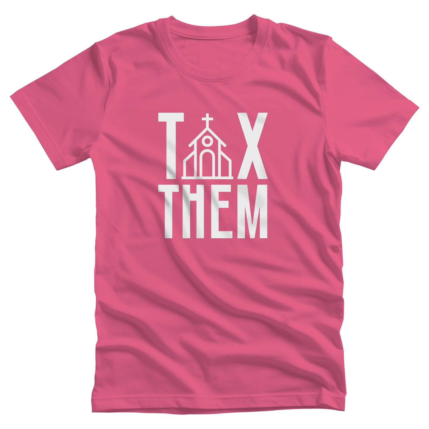 Charity Pink color unisex t-shirt that says, “TAX THEM.” The “A” in “TAX” is a line illustration of a church. 