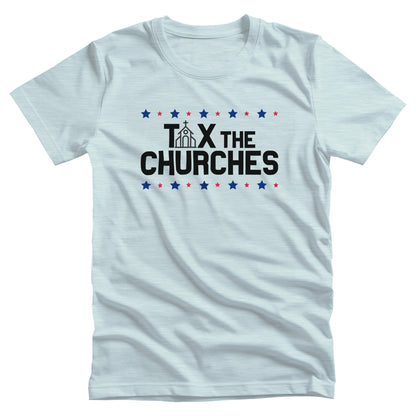 Heather Ice Blue color unisex t-shirt featuring bold text that reads 'TAX THE CHURCHES,' with the letter 'A' in 'TAX' depicted as a church illustration. Alternating blue and red stars decorate the phrase above and below.