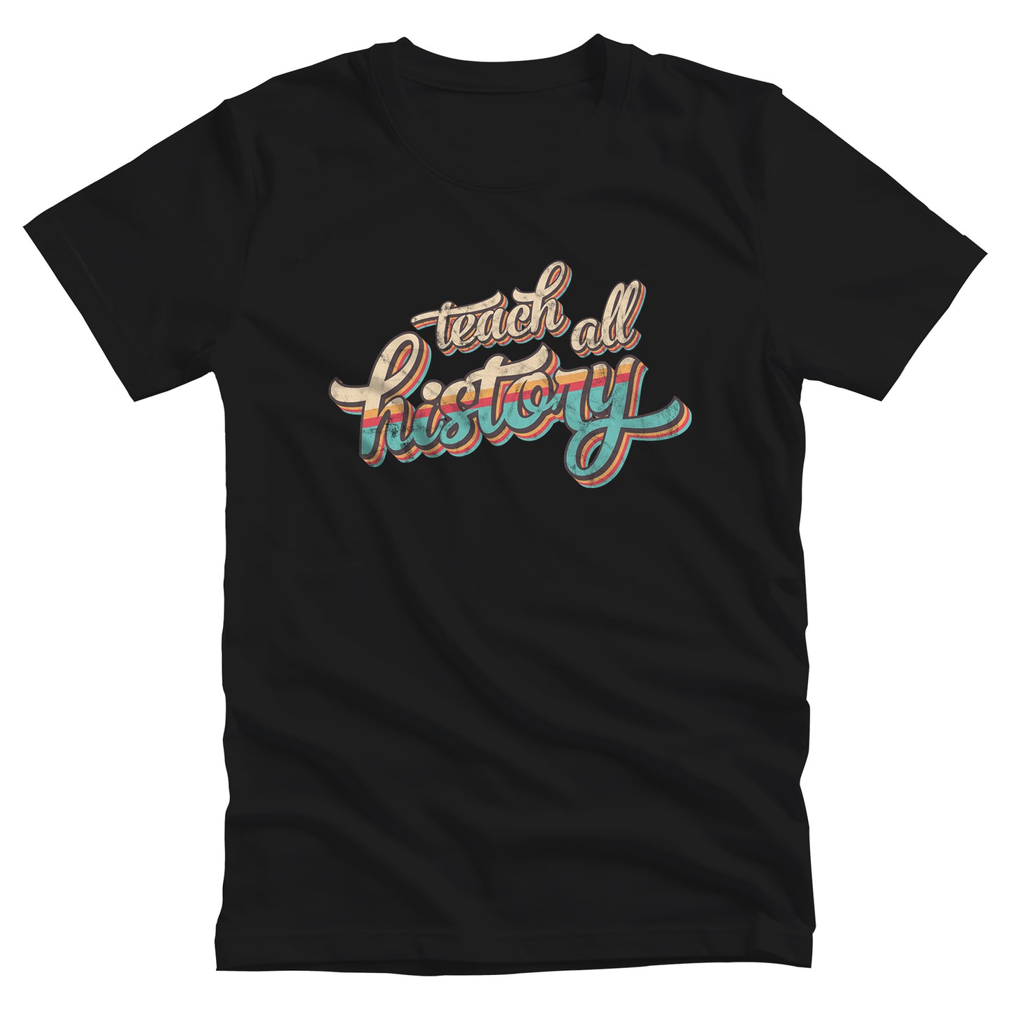 Black unisex t-shirt that says, “Teach all history" in retro colors and a script font. The text is slightly angled upwards, with the word "history" being larger than "teach all".