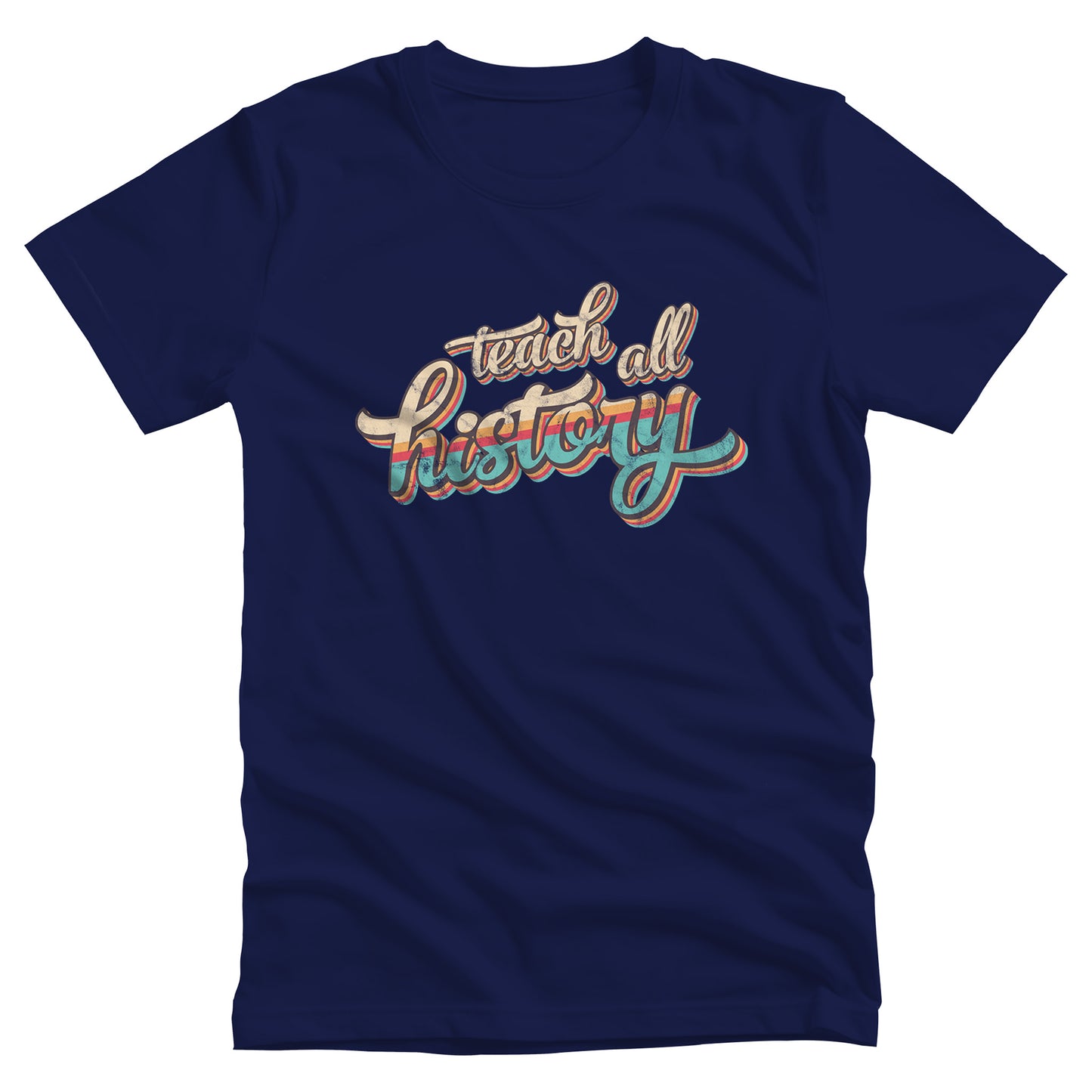 Navy unisex t-shirt that says, “Teach all history" in retro colors and a script font. The text is slightly angled upwards, with the word "history" being larger than "teach all".