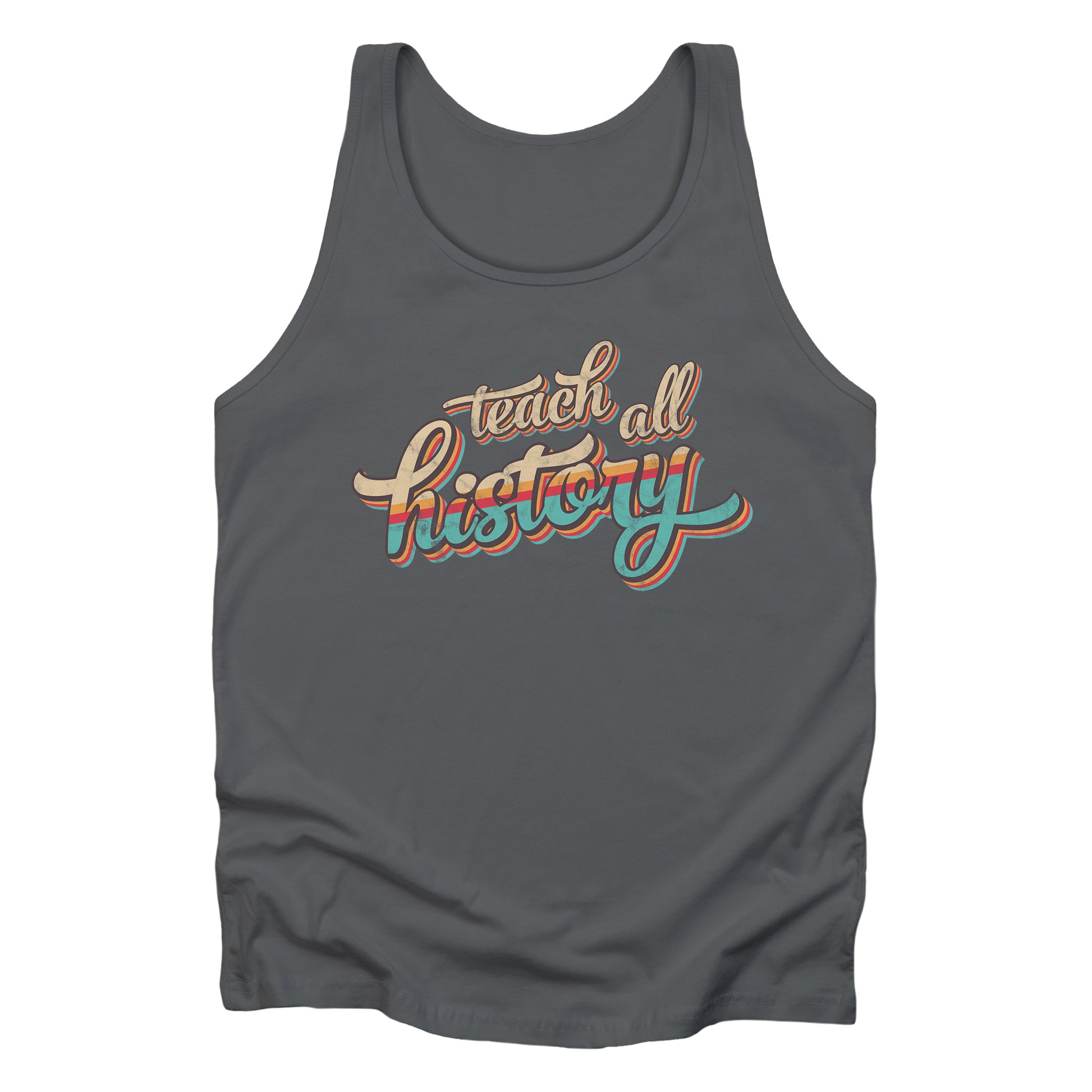 Asphalt color unisex tank top that says, “Teach all history" in retro colors and a script font. The text is slightly angled upwards, with the word "history" being larger than "teach all".