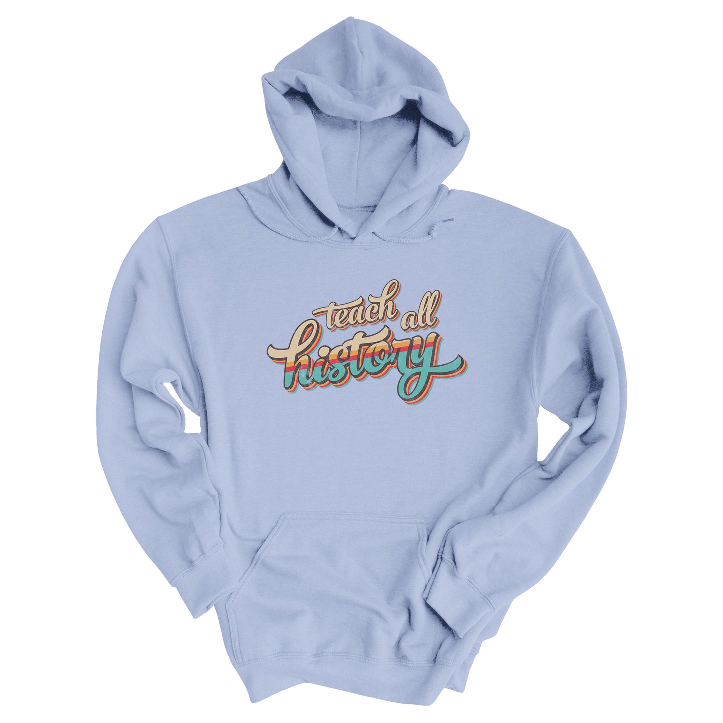 Light Blue color unisex hoodie that says, “Teach all history" in retro colors and a script font. The text is slightly angled upwards, with the word "history" being larger than "teach all".