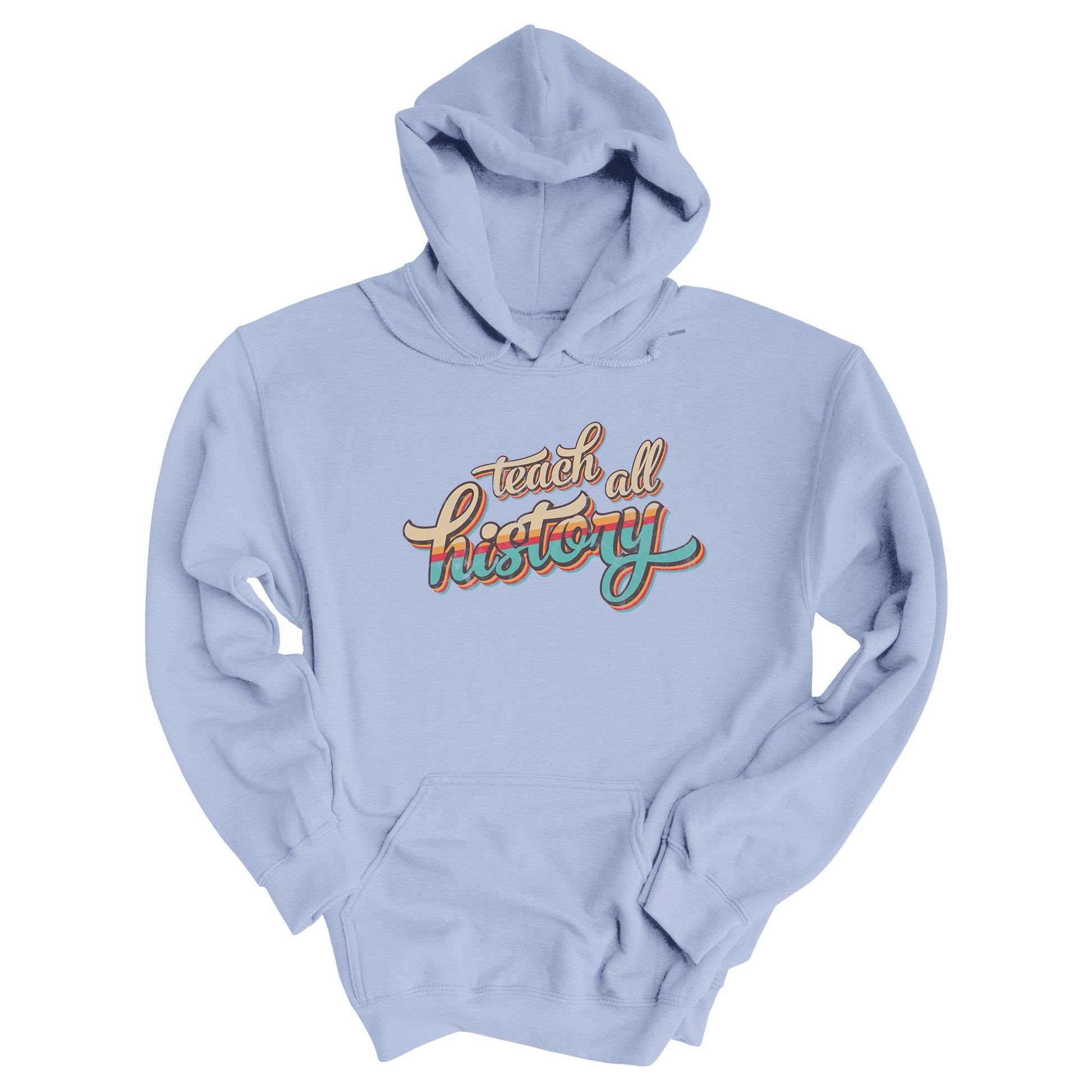Light Blue color unisex hoodie that says, “Teach all history" in retro colors and a script font. The text is slightly angled upwards, with the word "history" being larger than "teach all".