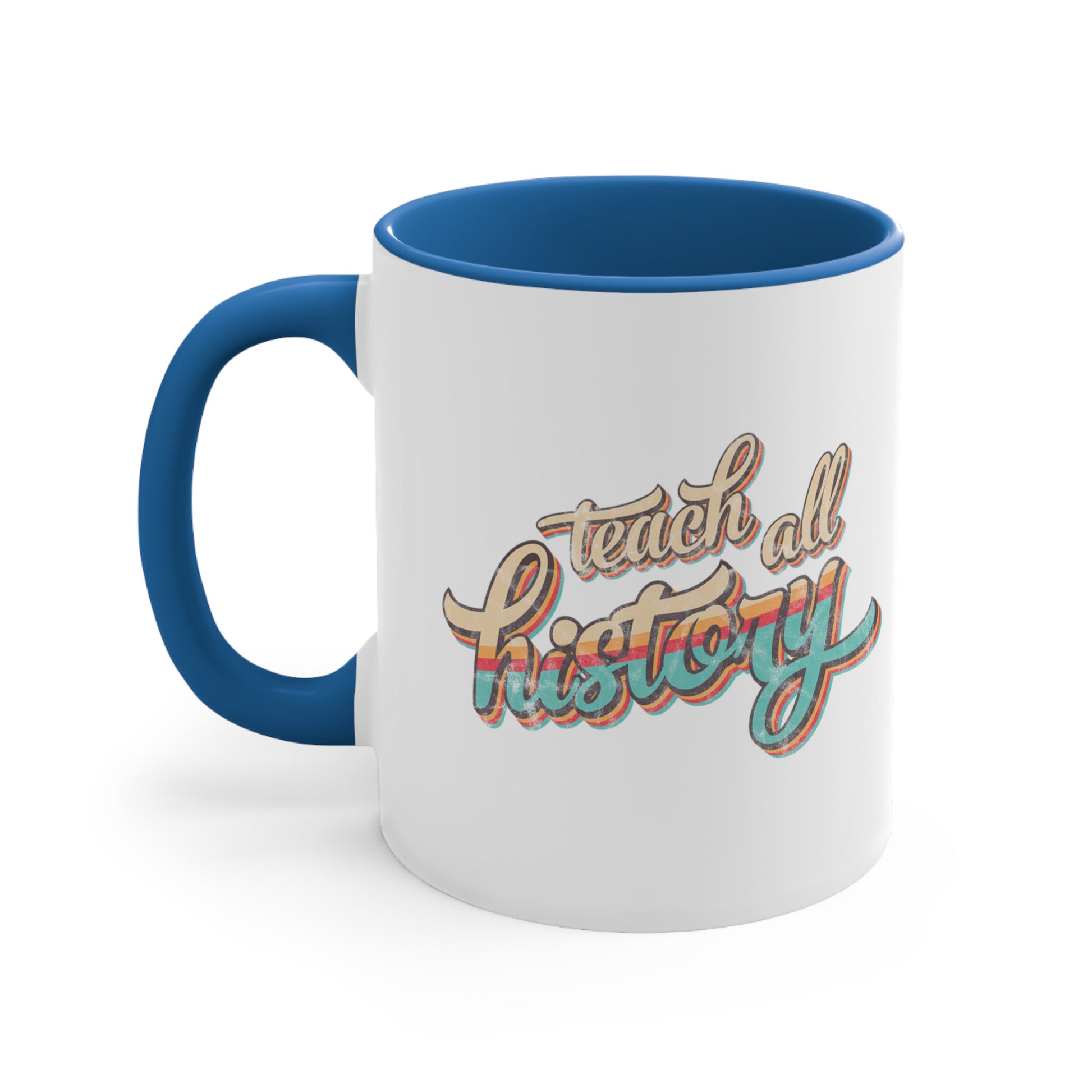 11oz ceramic mug with a blue interior and handle that says, “Teach all history" in retro colors and a script font. The text is slightly angled upwards, with the word "history" being larger than "teach all".