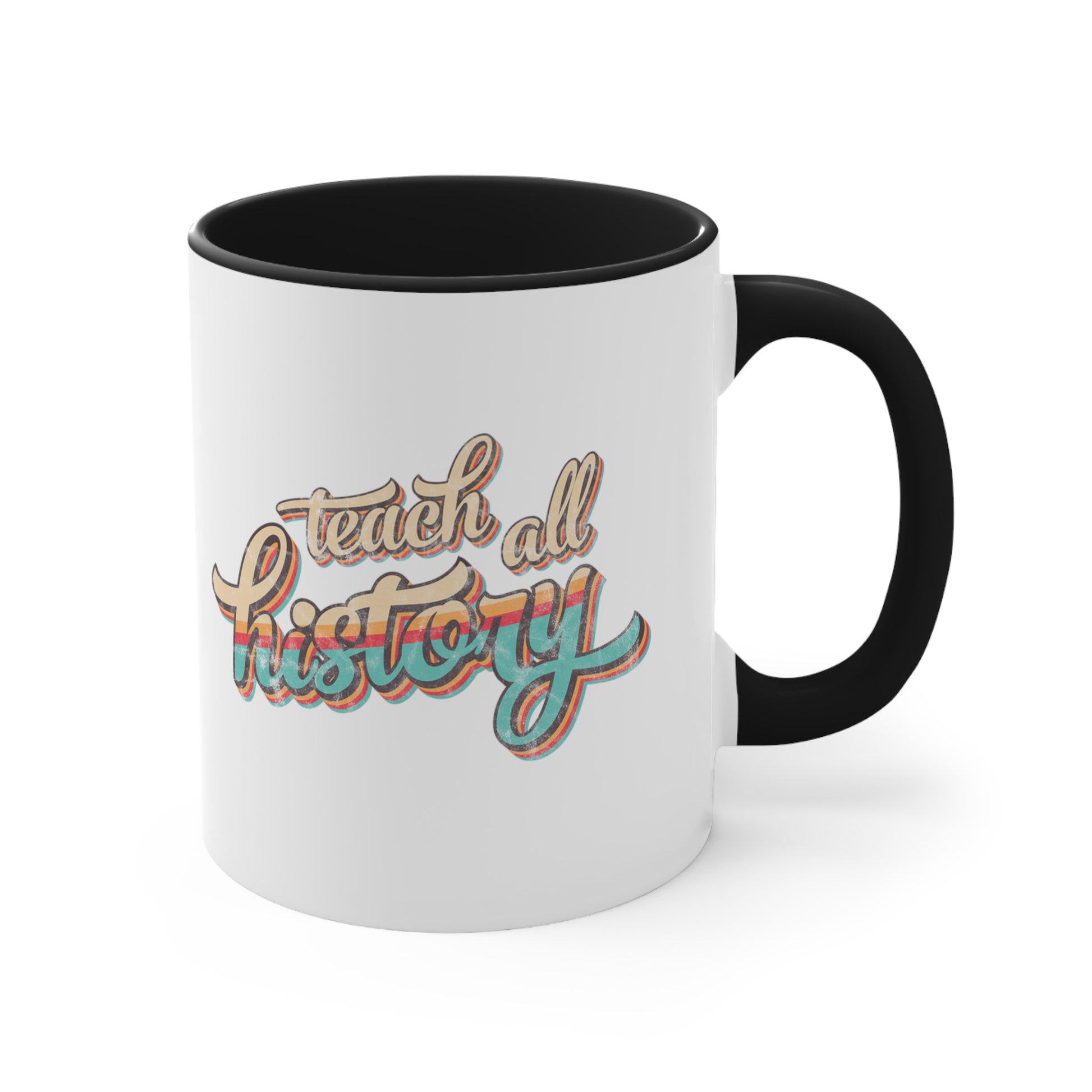 11oz ceramic mug with a black interior and handle that says, “Teach all history" in retro colors and a script font. The text is slightly angled upwards, with the word "history" being larger than "teach all".