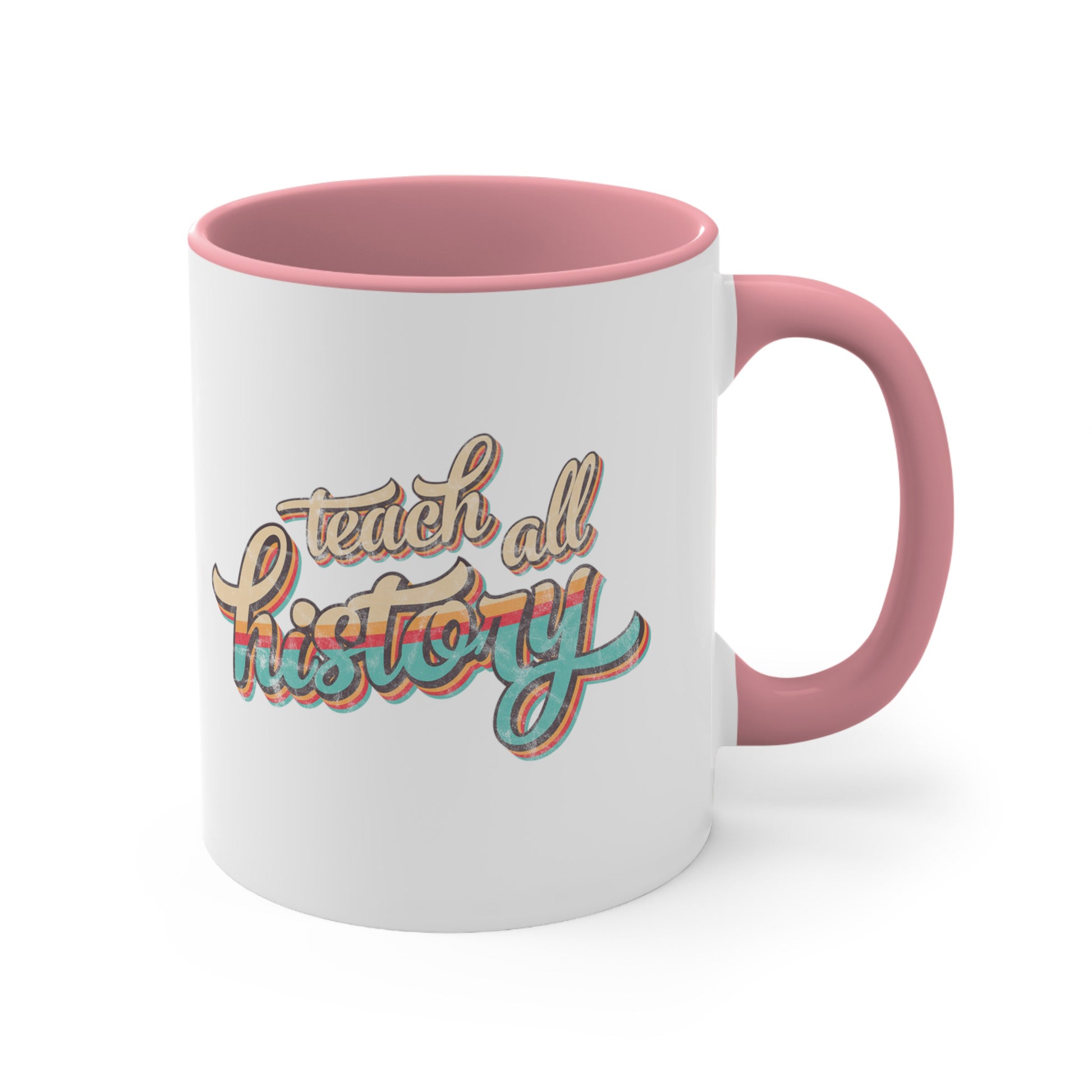 11oz ceramic mug with a pink interior and handle that says, “Teach all history" in retro colors and a script font. The text is slightly angled upwards, with the word "history" being larger than "teach all".