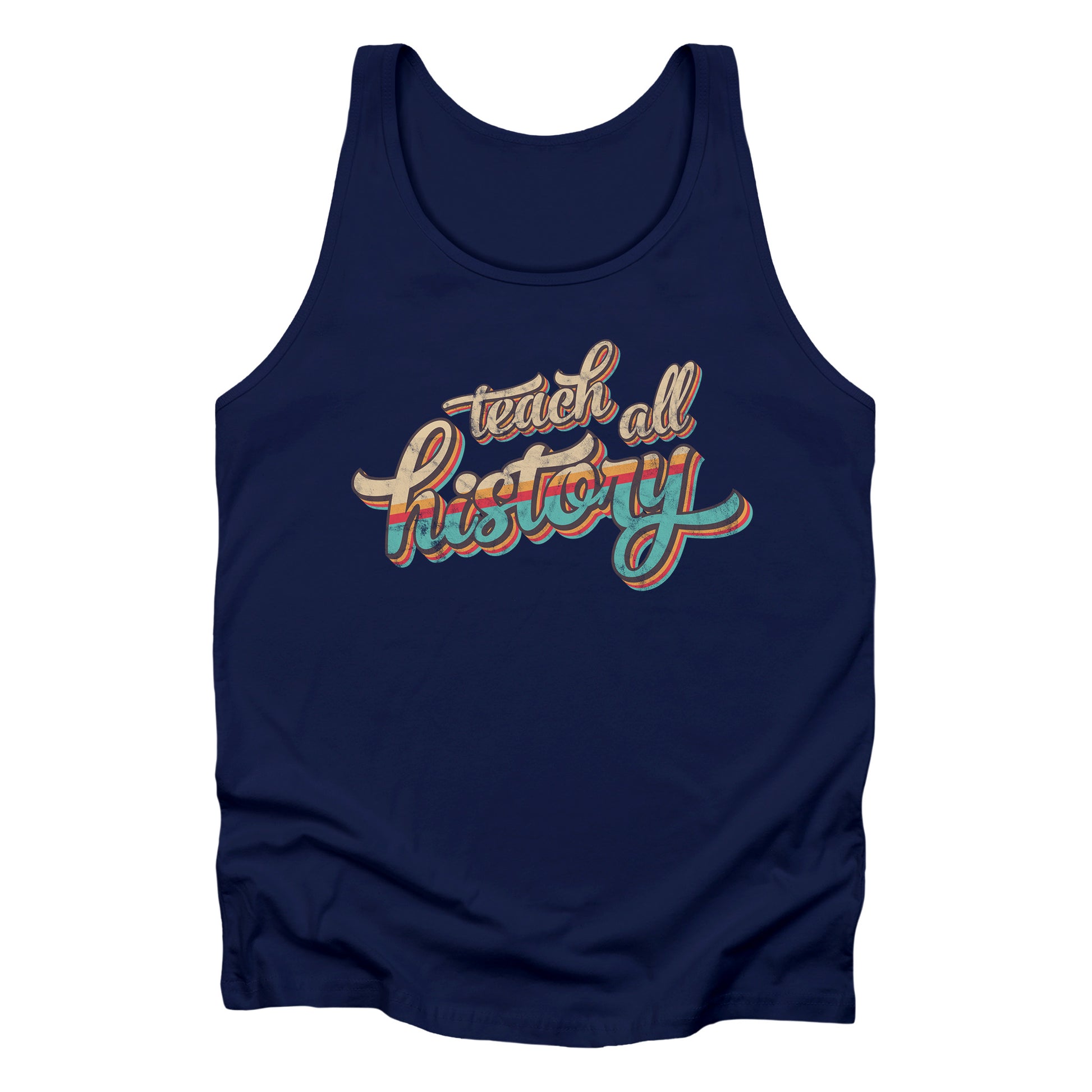 Navy Blue unisex tank top that says, “Teach all history" in retro colors and a script font. The text is slightly angled upwards, with the word "history" being larger than "teach all".