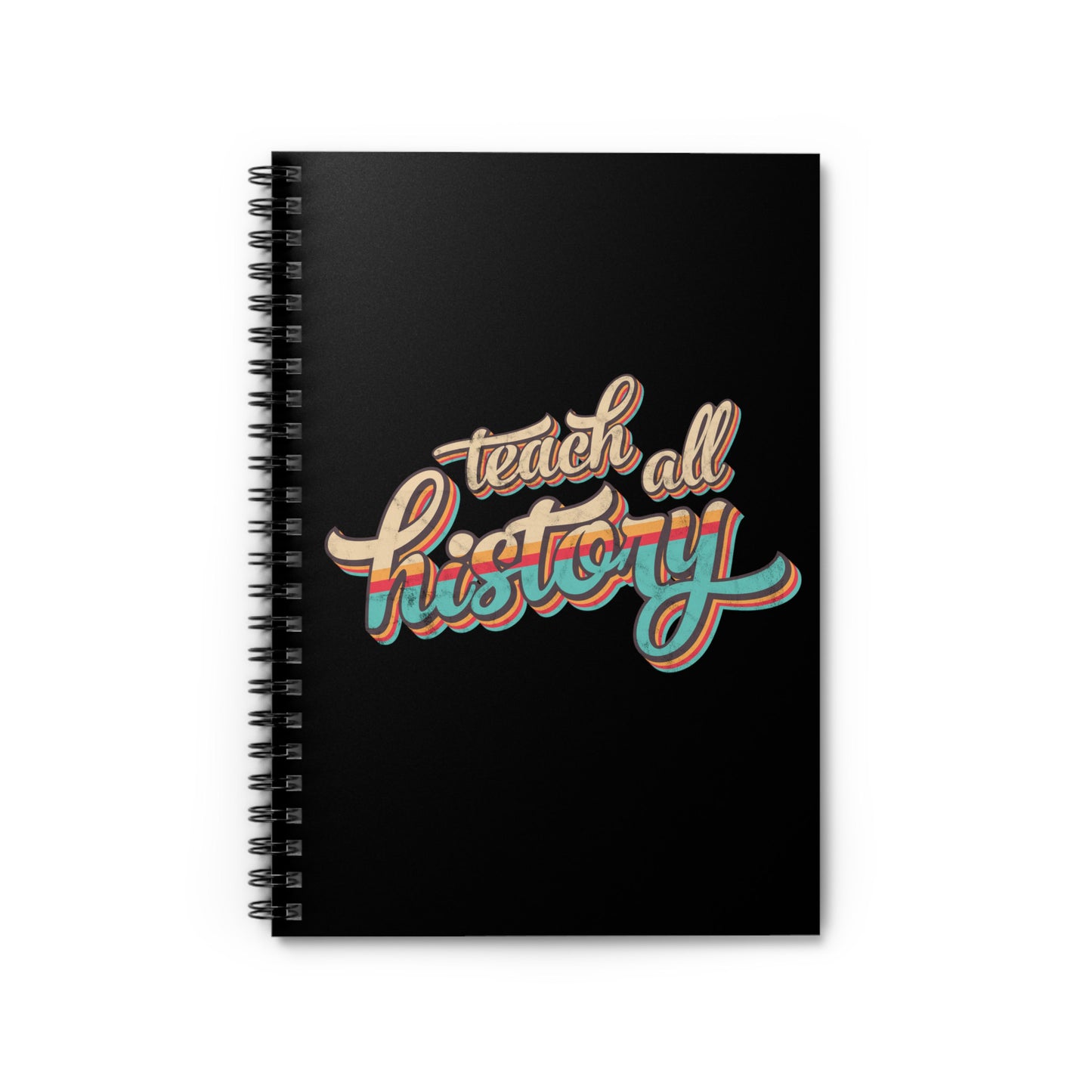 6x8” black notebook that says on the front, “Teach all history" in retro colors and a script font. The text is slightly angled upwards, with the word "history" being larger than "teach all".