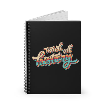 6x8” black notebook that says on the front, “Teach all history" in retro colors and a script font. The text is slightly angled upwards, with the word "history" being larger than "teach all".